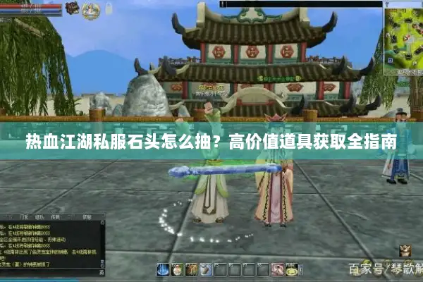 热血江湖私服石头怎么抽？高价值道具获取全指南
