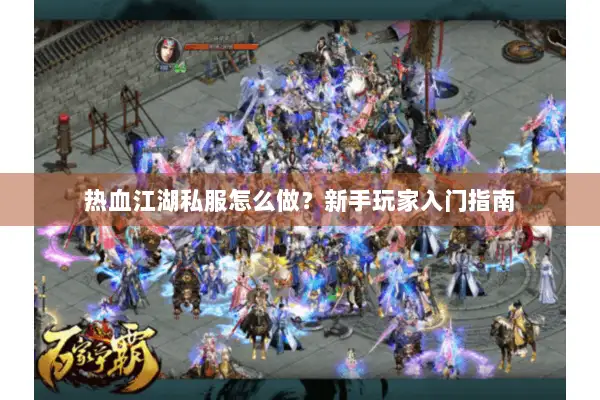 热血江湖私服怎么做?新手玩家入门指南 热血江湖私服怎么做?新手玩家入门指南