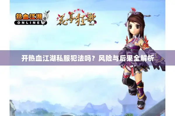 开热血江湖私服犯法吗？风险与后果全解析