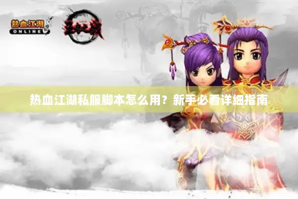 热血江湖私服脚本怎么用？新手必看详细指南