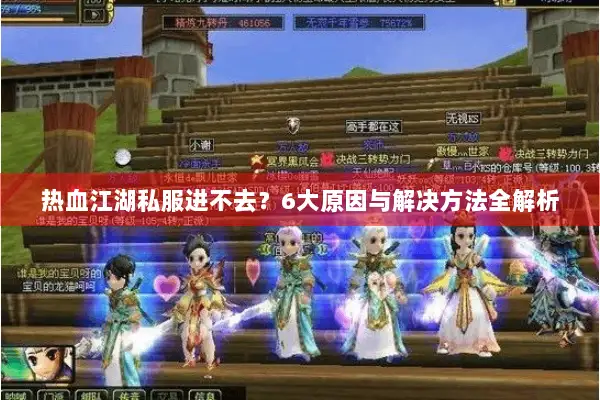 热血江湖私服进不去？6大原因与解决方法全解析