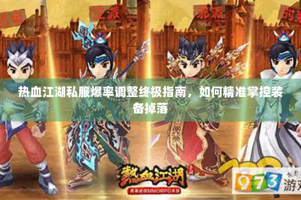 热血江湖私服爆率调整终极指南，如何精准掌控装备掉落