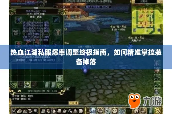 热血江湖私服爆率调整终极指南，如何精准掌控装备掉落