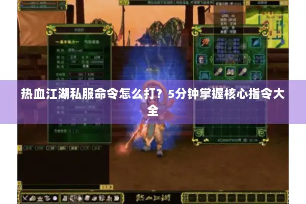 热血江湖私服命令怎么打？5分钟掌握核心指令大全