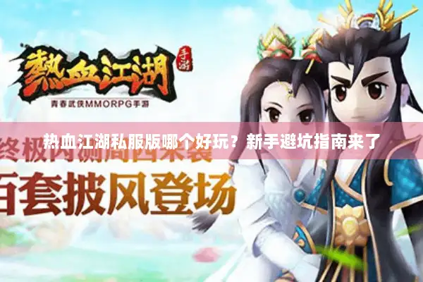 热血江湖私服版哪个好玩？新手避坑指南来了