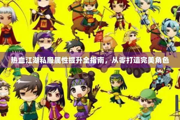 热血江湖私服属性提升全指南,从零打造完美角色 热血江湖私服属性提升全指南,从零打造完美角色