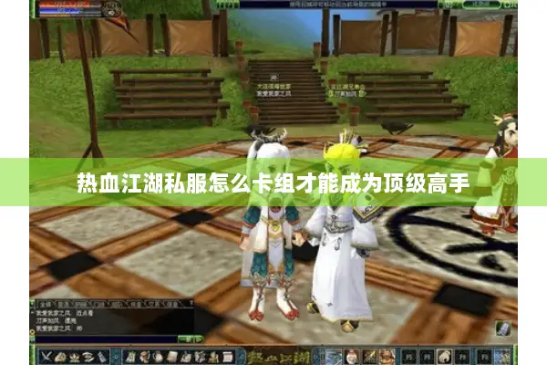 热血江湖私服怎么卡组才能成为顶级高手