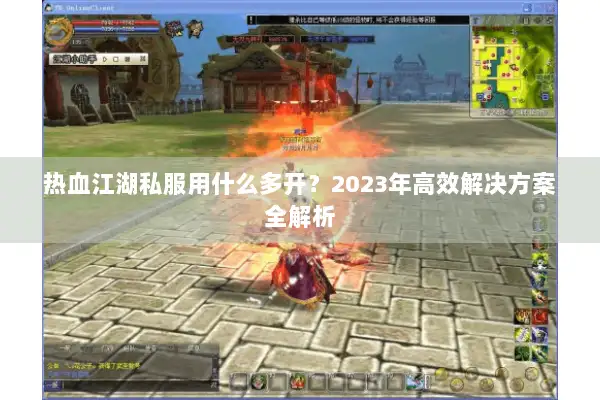 热血江湖私服用什么多开？2023年高效解决方案全解析