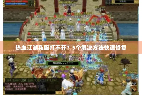 热血江湖私服打不开？5个解决方法快速修复