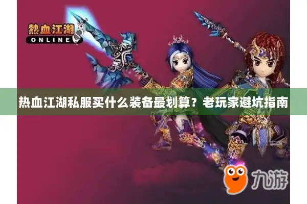 热血江湖私服买什么装备最划算？老玩家避坑指南