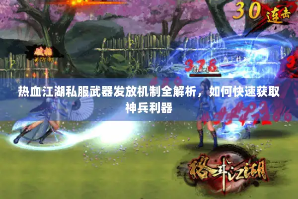 热血江湖私服武器发放机制全解析，如何快速获取神兵利器