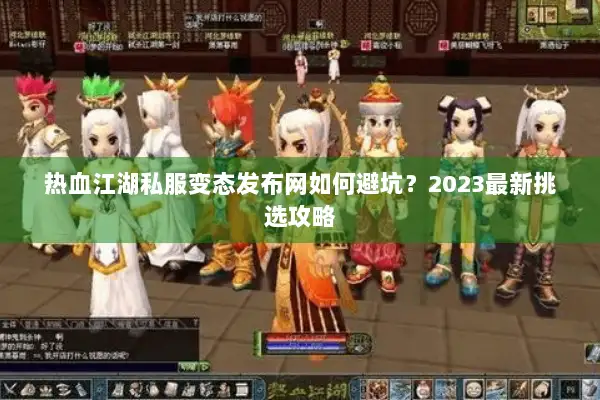 热血江湖私服变态发布网如何避坑？2023最新挑选攻略