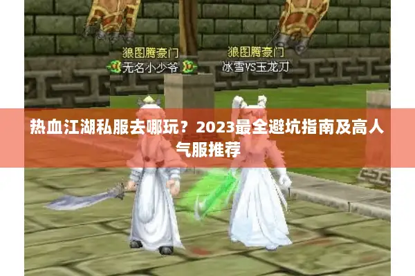 热血江湖私服去哪玩？2023最全避坑指南及高人气服推荐