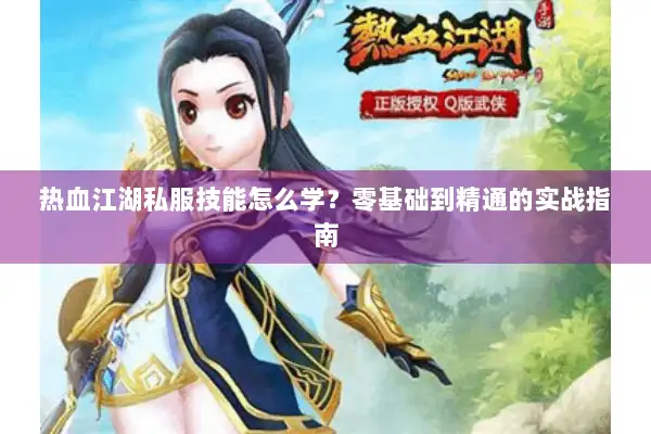 热血江湖私服技能怎么学?零基础到精通的实战指南 热血江湖私服技能怎么学?零基础到精通的实战指南