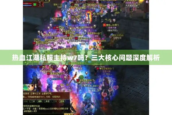 热血江湖私服主持w7吗?三大核心问题深度解析 热血江湖私服主持w7吗?三大核心问题深度解析