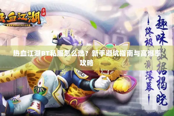 热血江湖BT私服怎么选？新手避坑指南与高爆率攻略
