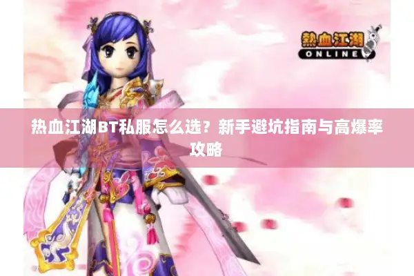 热血江湖BT私服怎么选？新手避坑指南与高爆率攻略