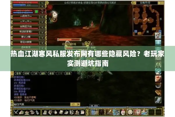 热血江湖寒风私服发布网有哪些隐藏风险？老玩家实测避坑指南