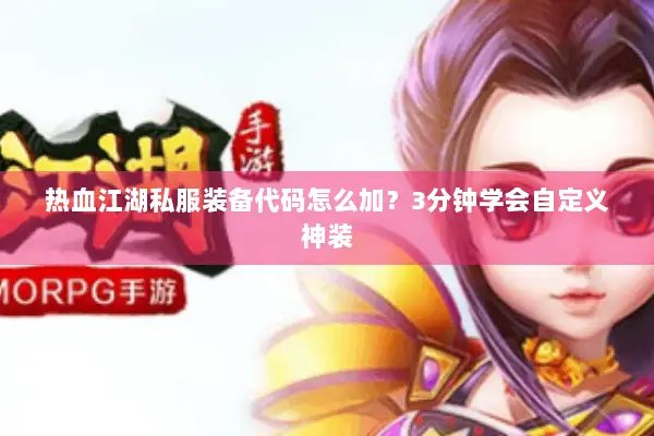 热血江湖私服装备代码怎么加？3分钟学会自定义神装