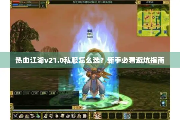热血江湖v21.0私服怎么选？新手必看避坑指南