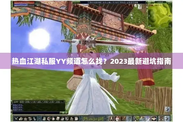 热血江湖私服YY频道怎么找？2023最新避坑指南