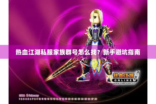 热血江湖私服家族群号怎么找？新手避坑指南
