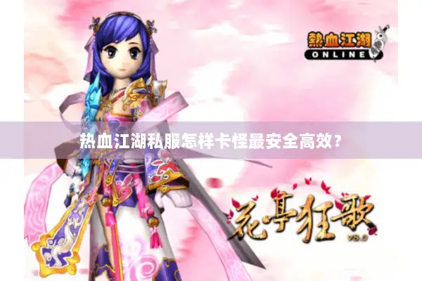 热血江湖私服怎样卡怪最安全高效？