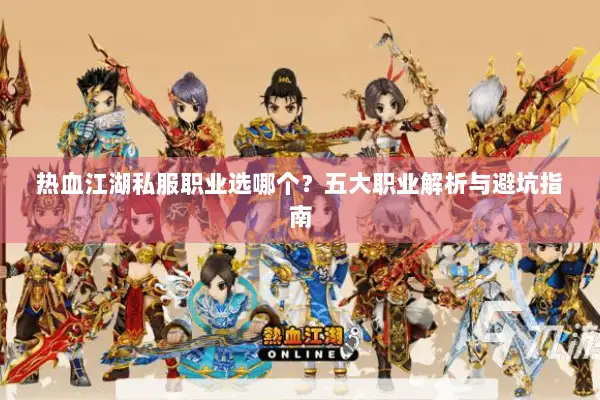 热血江湖私服职业选哪个？五大职业解析与避坑指南