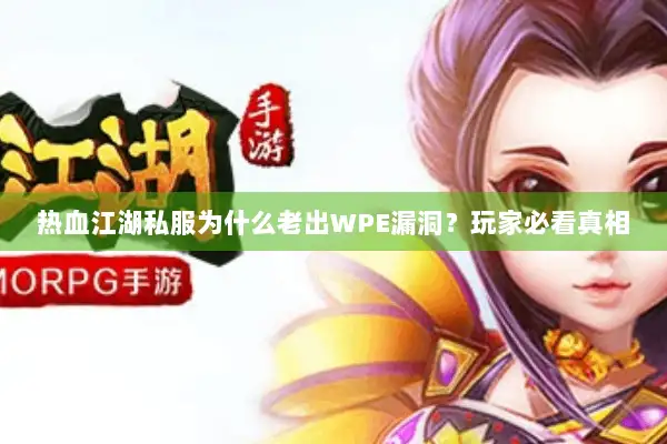 热血江湖私服为什么老出WPE漏洞？玩家必看真相