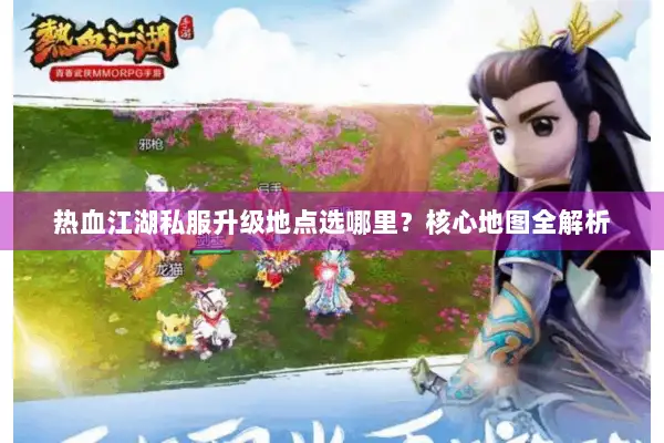 热血江湖私服升级地点选哪里?核心地图全解析 热血江湖私服升级地点选哪里?核心地图全解析