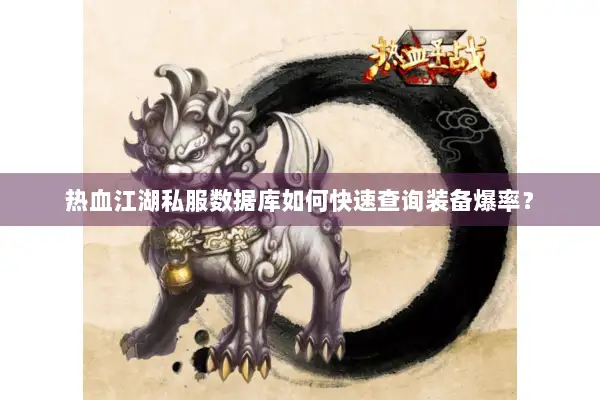 热血江湖私服数据库如何快速查询装备爆率? 热血江湖私服数据库如何快速查询装备爆率?