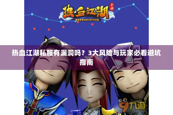 热血江湖私服有漏洞吗？3大风险与玩家必看避坑指南