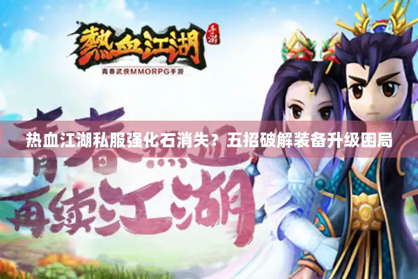 热血江湖私服强化石消失？五招破解装备升级困局