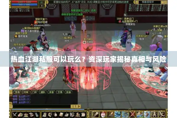 热血江湖私服可以玩么？资深玩家揭秘真相与风险
