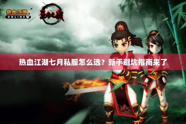热血江湖七月私服怎么选？新手避坑指南来了