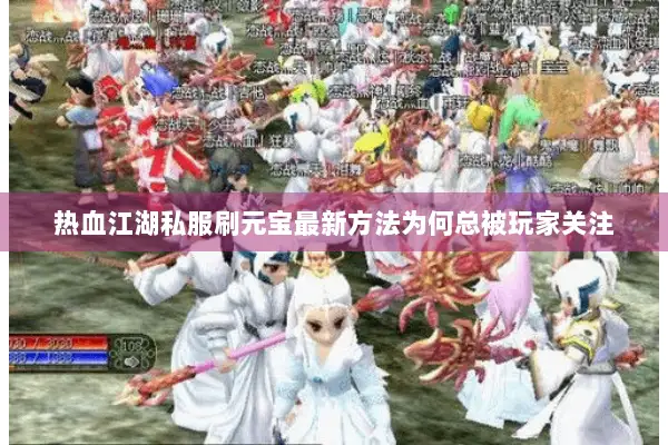 热血江湖私服刷元宝最新方法为何总被玩家关注