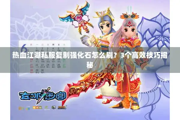 热血江湖私服复制强化石怎么刷？3个高效技巧揭秘