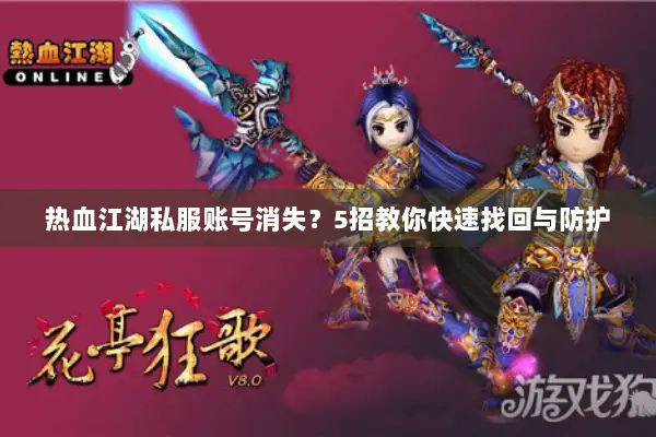 热血江湖私服账号消失？5招教你快速找回与防护