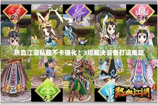 热血江湖私服不卡强化？3招解决装备打造难题