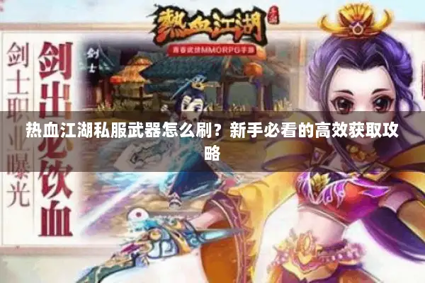 热血江湖私服武器怎么刷？新手必看的高效获取攻略