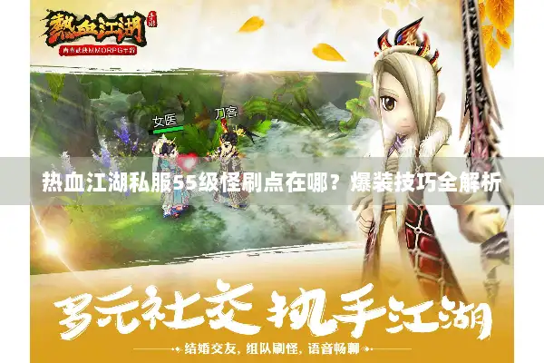 热血江湖私服55级怪刷点在哪？爆装技巧全解析