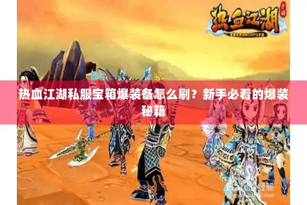 热血江湖私服宝箱爆装备怎么刷？新手必看的爆装秘籍