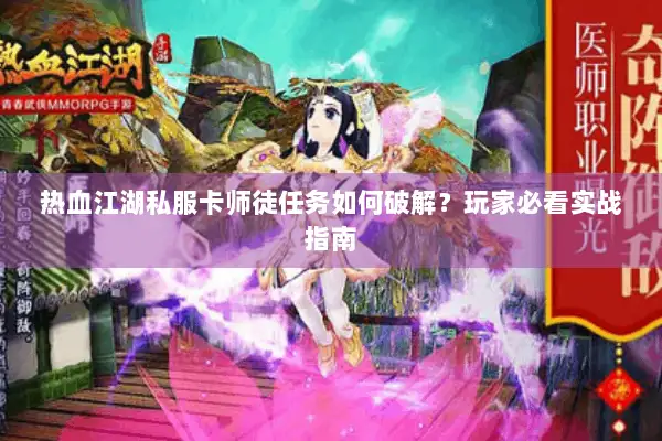 热血江湖私服卡师徒任务如何破解？玩家必看实战指南