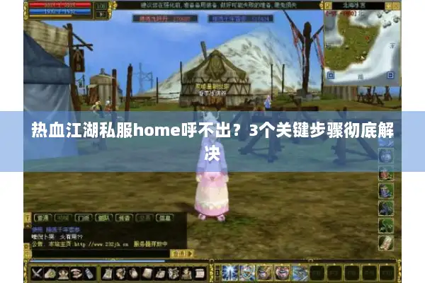 热血江湖私服home呼不出?3个关键步骤彻底解决 热血江湖私服home呼不出?3个关键步骤彻底解决