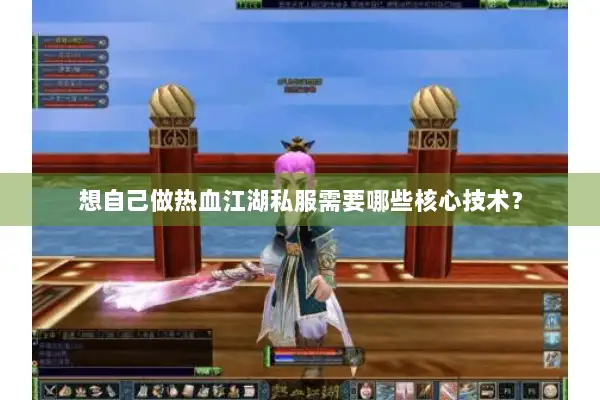 想自己做热血江湖私服需要哪些核心技术? 想自己做热血江湖私服需要哪些核心技术?