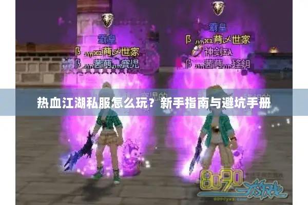 热血江湖私服怎么玩？新手指南与避坑手册