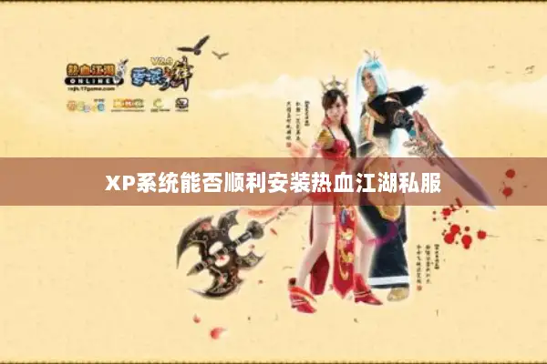 XP系统能否顺利安装热血江湖私服 XP系统能否顺利安装热血江湖私服