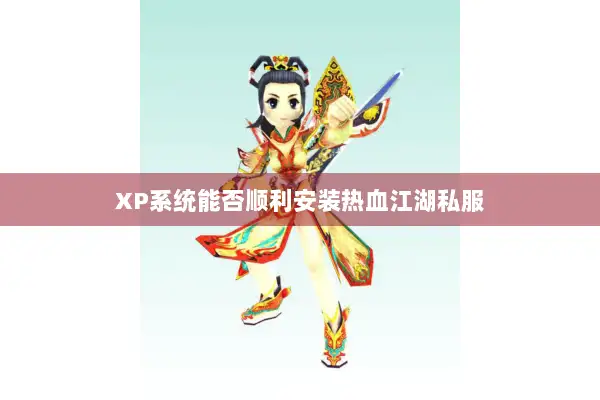 XP系统能否顺利安装热血江湖私服 XP系统能否顺利安装热血江湖私服