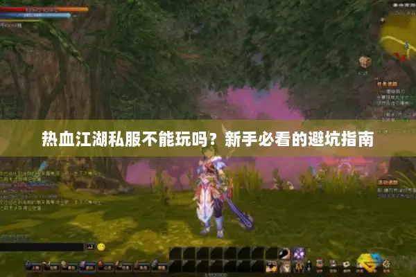 热血江湖私服不能玩吗?新手必看的避坑指南 热血江湖私服不能玩吗?新手必看的避坑指南