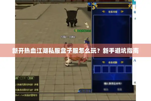 新开热血江湖私服盒子服怎么玩？新手避坑指南